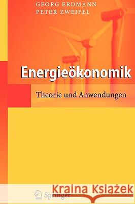 Energieökonomik: Theorie Und Anwendungen Erdmann, Georg 9783540707738 Springer