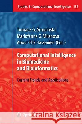 Computational Intelligence in Biomedicine and Bioinformatics: Current Trends and Applications Tomasz G. Smolinski, Mariofanna G. Milanova, Aboul Ella Hassanien 9783540707769