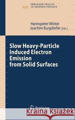 Slow Heavy-Particle Induced Electron Emission from Solid Surfaces Hannspeter Winter Joachim Burgdrfer J. Burgd??rfer 9783540707882 Springer