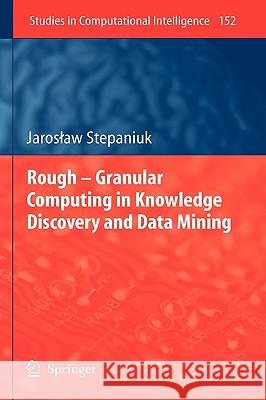 Rough – Granular Computing in Knowledge Discovery and Data Mining J. Stepaniuk 9783540708001 Springer-Verlag Berlin and Heidelberg GmbH & 