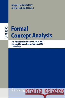 Formal Concept Analysis: 5th International Conference, Icfca 2007, Clermont-Ferrand, France, February 12-16, 2007, Proceedings Kuznetsov, Sergei O. 9783540708285 Springer