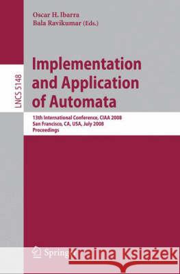 Implementation and Applications of Automata: 13th International Conference, Ciaa 2008, San Francisco, California, Usa, July 21-24, 2008, Proceedings Ibarra, Oscar H. 9783540708438 Springer