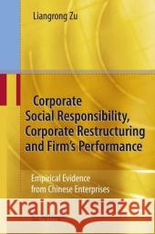 Corporate Social Responsibility, Corporate Restructuring and Firm's Performance: Empirical Evidence from Chinese Enterprises Zu, Liangrong 9783540708957 Springer