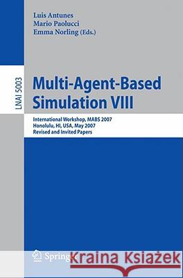 Multi-Agent-Based Simulation VIII: International Workshop, Mabs 2007, Honolulu, Hi, Usa, May 15, 2007, Revised and Invited Papers Antunes, Luis 9783540709152