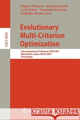 Evolutionary Multi-Criterion Optimization: 4th International Conference, Emo 2007, Matsushima, Japan, March 5-8, 2007, Proceedings Obayashi, Shigeru 9783540709275 Springer