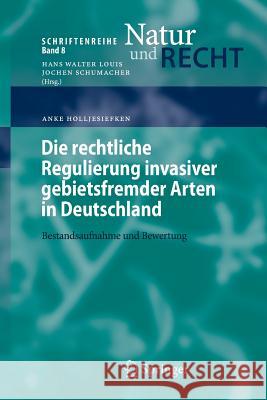 Die Rechtliche Regulierung Invasiver Gebietsfremder Arten in Deutschland: Bestandsaufnahme Und Bewertung Holljesiefken, Anke 9783540710141 Springer