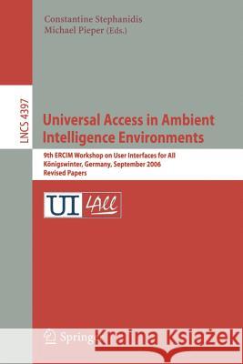 Universal Access in Ambient Intelligence Environments: 9th ERCIM Workshop on User Interfaces for All, Königswinter, Germany, September 27-28, 2006, Revised Papers Constantine Stephanidis, Michael Pieper 9783540710240 Springer-Verlag Berlin and Heidelberg GmbH & 
