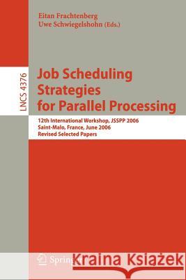 Job Scheduling Strategies for Parallel Processing: 12th International Workshop, JSSPP 2006, Saint-Malo, France, June 26, 2006, Revised Selected Papers Eitan Frachtenberg, Uwe Schwiegelshohn 9783540710349 Springer-Verlag Berlin and Heidelberg GmbH & 