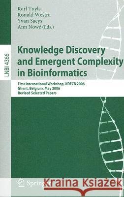 Knowledge Discovery and Emergent Complexity in Bioinformatics: First International Workshop, Kdecb 2006, Ghent, Belgium, May 10, 2006, Revised Selecte Tuyls, Karl 9783540710363 Springer