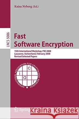 Fast Software Encryption: 15th International Workshop, Fse 2008, Lausanne, Switzerland, February 10-13, 2008, Revised Selected Papers Nyberg, Kaisa 9783540710387