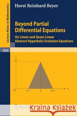 Beyond Partial Differential Equations: On Linear and Quasi-Linear Abstract Hyperbolic Evolution Equations Horst Reinhard Beyer 9783540711285