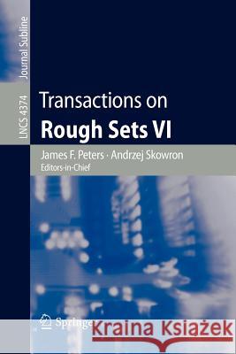 Transactions on Rough Sets VI: Commemorating Life and Work of Zdislaw Pawlak, Part I Peters, James F. 9783540711988 Springer