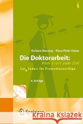Die Doktorarbeit: Vom Start Zum Ziel: Lei(d)Tfaden Für Promotionswillige Messing, Barbara 9783540712046 Springer
