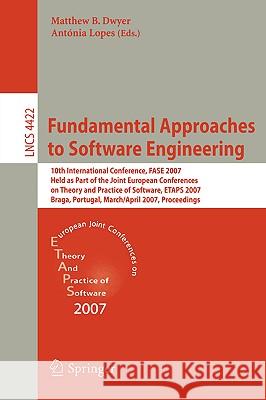 Fundamental Approaches to Software Engineering: 10th International Conference, FASE 2007 Held as Part of the Joint European Conferences on Theory and Dwyer, Matthew B. 9783540712886 Springer