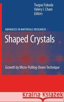 Shaped Crystals: Growth by Micro-Pulling-Down Technique Fukuda, Tsuguo 9783540712947 Springer