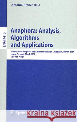 Anaphora: Analysis, Algorithms and Applications: 6th Discourse Anaphora and Anaphor Resolution Colloquium, Daarc 2007, Lagos Portugal, March 29-30, 20 Branco, António 9783540714118