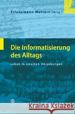 Die Informatisierung Des Alltags: Leben in Smarten Umgebungen Mattern, Friedemann 9783540714545 Springer
