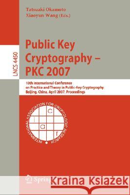 Public Key Cryptography - Pkc 2007: 10th International Conference on Practice and Theory in Public-Key Cryptography, Beijing, China, April 16-20, 2007 Okamoto, Tatsuaki 9783540716761
