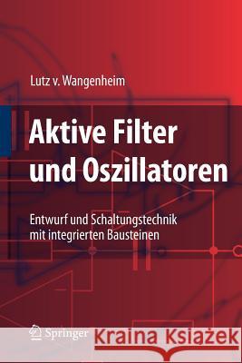Aktive Filter Und Oszillatoren: Entwurf Und Schaltungstechnik Mit Integrierten Bausteinen Wangenheim, Lutz 9783540717379