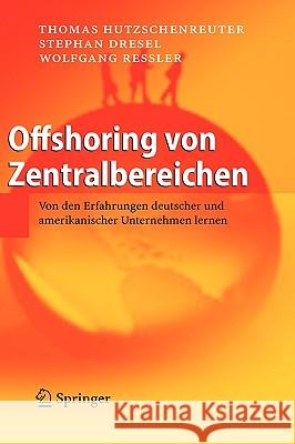 Offshoring Von Zentralbereichen: Von Den Erfahrungen Deutscher Und Amerikanischer Unternehmen Lernen Hutzschenreuter, Thomas 9783540719342 Springer