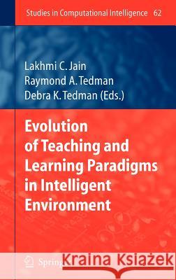 Evolution of Teaching and Learning Paradigms in Intelligent Environment Raymond Tedmann Debra Tedman 9783540719731 Springer