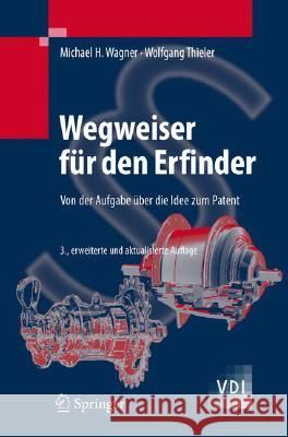 Wegweiser Für Den Erfinder: Von Der Aufgabe Über Die Idee Zum Patent Wagner, Michael H. 9783540720423 Springer, Berlin