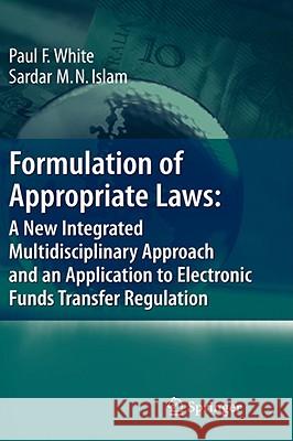 Formulation of Appropriate Laws: A New Integrated Multidisciplinary Approach and an Application to Electronic Funds Transfer Regulation Sardar M. N. Islam Paul White 9783540720461 Springer