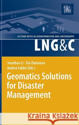 Geomatics Solutions for Disaster Management Jonathan Li Sisi Zlatanova Andrea Fabbri 9783540721062