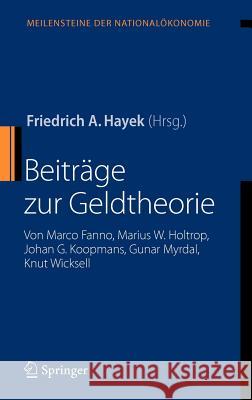 Beiträge Zur Geldtheorie: Von Marco Fanno, Marius W. Holtrop, Johan G. Koopmans, Gunar Myrdal, Knut Wicksell Hayek, Friedrich A. 9783540722113