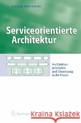 Serviceorientierte Architektur: Architekturprinzipien und Umsetzung in die Praxis Roger Heutschi 9783540723578 Springer-Verlag Berlin and Heidelberg GmbH & 