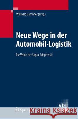 Neue Wege in Der Automobillogistik: Die Vision Der Supra-Adaptivität Günthner, Willibald 9783540724049 Springer