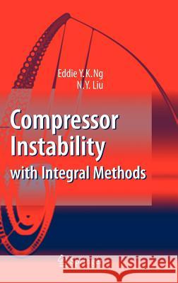 Compressor Instability with Integral Methods Eddie Y. K. Ng N. y. Liu E. y. K. Ng 9783540724117 Springer