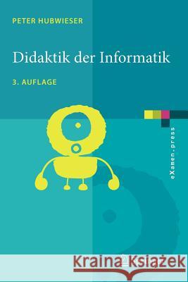 Didaktik Der Informatik: Grundlagen, Konzepte, Beispiele Hubwieser, Peter 9783540724773