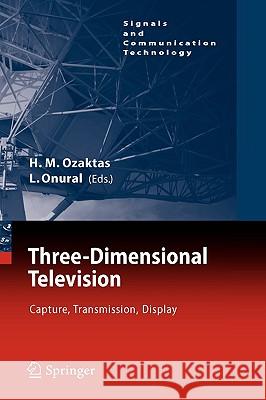 Three-Dimensional Television : Capture, Transmission, Display Haldun M. Ozaktas Levent Onural 9783540725312 
