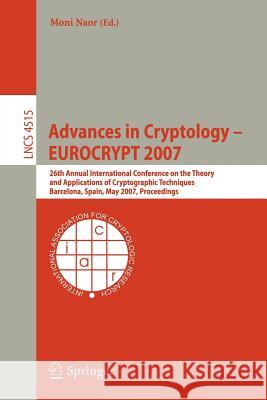 Advances in Cryptology - EUROCRYPT 2007: 26th Annual International Conference on the Theory and Applications of Cryptographic Techniques, Barcelona, S Naor, Moni 9783540725398 Springer