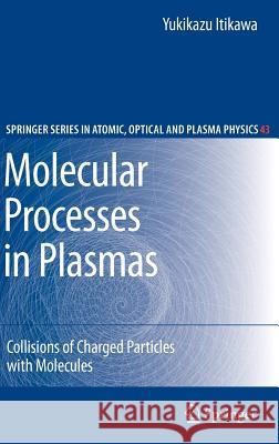 Molecular Processes in Plasmas: Collisions of Charged Particles with Molecules Itikawa, Yukikazu 9783540726098