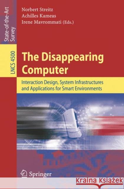 The Disappearing Computer: Interaction Design, System Infrastructures and Applications for Smart Environments Streitz, Norbert 9783540727255 Springer