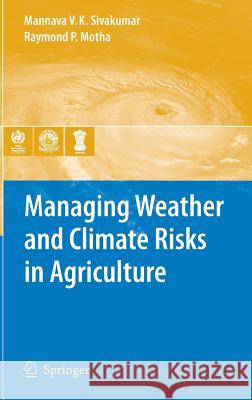 Managing Weather and Climate Risks in Agriculture Mannava V. K. Sivakumar Raymond P. Motha 9783540727446 Springer