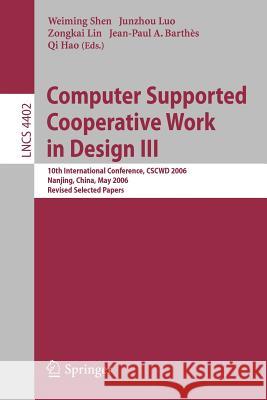 Computer Supported Cooperative Work in Design III: 10th International Conference, CSCWD 2006 Nanjing, China, May 3-5, 2006 Revised Selected Papers Shen, Weiming 9783540728627 Springer