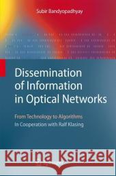 Dissemination of Information in Optical Networks: From Technology to Algorithms Bandyopadhyay, Subir 9783540728740 Not Avail