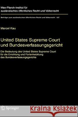 United States Supreme Court Und Bundesverfassungsgericht: Die Bedeutung Des United States Supreme Court Für Die Errichtung Und Fortentwicklung Des Bun Kau, Marcel 9783540728863 Springer