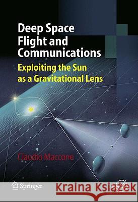 Deep Space Flight and Communications: Exploiting the Sun as a Gravitational Lens Maccone, Claudio 9783540729426