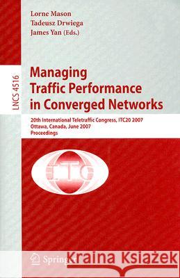 Managing Traffic Performance in Converged Networks: 20th International Teletraffic Congress, ITC20 2007 Ottawa, Canada, June 17-21, 2007 Proceedings Mason, Lorne 9783540729891 Springer