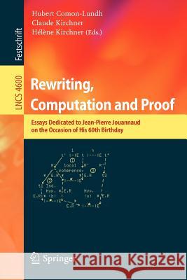 Rewriting, Computation and Proof: Essays Dedicated to Jean-Pierre Jouannaud on the Occasion of His 60th Birthday Comon-Lundh, Hubert 9783540731467 Springer