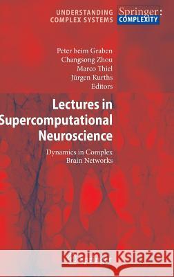 Lectures in Supercomputational Neuroscience: Dynamics in Complex Brain Networks Peter Graben, Changsong Zhou, Marco Thiel, Jürgen Kurths 9783540731580