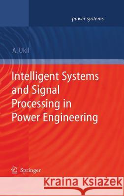 Intelligent Systems and Signal Processing in Power Engineering Abhisek Ukil 9783540731696 Springer