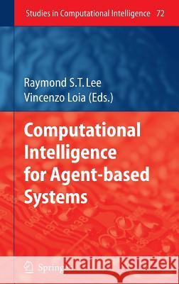 Computational Intelligence for Agent-based Systems Raymond S.T. Lee 9783540731757 Springer-Verlag Berlin and Heidelberg GmbH & 