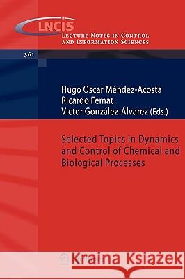 Selected Topics in Dynamics and Control of Chemical and Biological Processes Ricardo Femat Victor Gonz??lez-??Lvarez Hugo Oscar M??ndez-Acosta 9783540731870 Springer