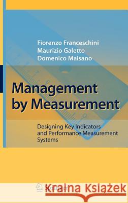 Management by Measurement: Designing Key Indicators and Performance Measurement Systems Franceschini, Fiorenzo 9783540732112 Springer