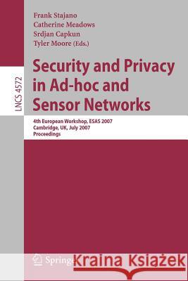 Security and Privacy in Ad-Hoc and Sensor Networks: 4th European Workshop, Esas 2007, Cambridge, Uk, July 2-3, 2007, Proceedings Stajano, Frank 9783540732747